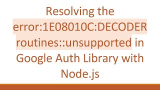 Resolving the error:1E08010C:DECODER routines::unsupported in Google Auth Library with Node.js