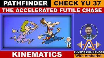 PATHFINDER| KINEMATICS| CHECK YU 37| ACCELERATED CHASE| MAXIMUM ACCELERATION| CATCH TIME| JEE ADVANC