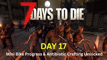7 Days to Die – Day 17 Mini Bike Built! Trader Jobs & Antibiotics Unlocked