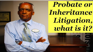 Inheritance Litigation, What is it? And When Would I Need it? #probate