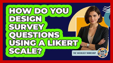 How Do You Design Survey Questions Using A Likert Scale? - The Sociology Workshop