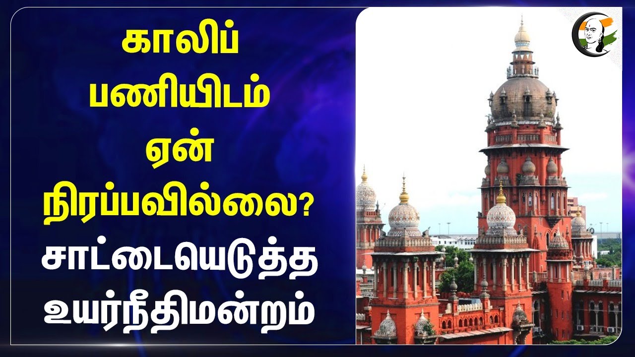 காலிப்பணியிடம் ஏன் நிரப்பவில்லை? சாட்டையெடுத்த உயர்நீதிமன்றம்..