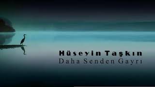 Hüseyin Taşkın - Daha Senden Gayrı