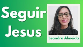 Os desafios de seguir Jesus | Leandra Almeida | CEICAL | Anápolis/GO