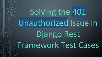 Solving the 401 Unauthorized Issue in Django Rest Framework Test Cases
