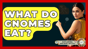 What Do Gnomes Eat? - Exploring Ancient Myths