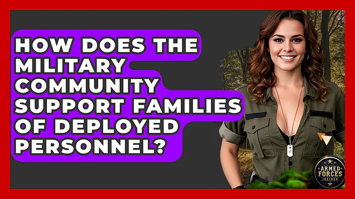 How Does the Military Community Support Families of Deployed Personnel? - Armed Forces Insider