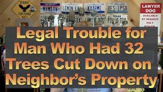 Legal Problems for Man Who Had His Neighbor&#39;s Trees Cut Down