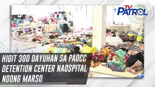 TV Patrol: Higit 300 dayuhan sa PAOCC detention center naospital noong Marso