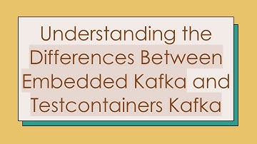 Understanding the Differences Between Embedded Kafka and Testcontainers Kafka