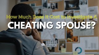 How Much Does It Cost to Investigate A Cheating Spouse?