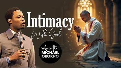 Intimacy With God | Apostle Michael Orokpo