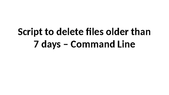 Script to delete files older than 7 days – Command Line