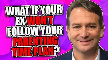 What if Your Ex Will Not Follow Your Parenting Time Plan?