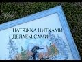 Натяжка вышивки нитками. Оформляем в багет самостоятельно.