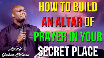 APOSTLE JOSHUA SELMAN - HOW TO BUILD AN ALTAR OF PRAYER IN YOUR SECRET PLACE #apostlejoshuaselman