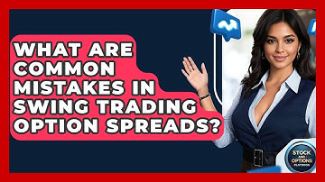 What Are Common Mistakes In Swing Trading Option Spreads? - Stock and Options Playbook