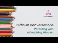 Difficult Conversations with Children - Parenting with a Coaching Mindset