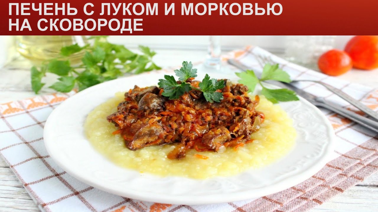 Говяжья печень на сковороде с луком и морковью: лучший рецепт