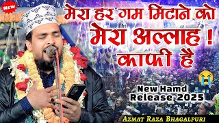 मेरा हर ग़म मिटाने को मेरा अल्लाह! काफी है 💔 emotional hamd । Azmat Raza Bhagalpuri new naat 2025