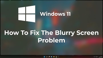 How To Fix The Blurry Screen Problem on Windows 11 | Quick and Effective Solutions