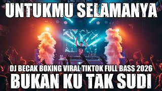 DJ UNTUKMU SELAMANYA X BUKAN KU TAK SUDI!! DJ BECAK BOXING PALING TINGGI SEDUNIA FULL BASS 2026
