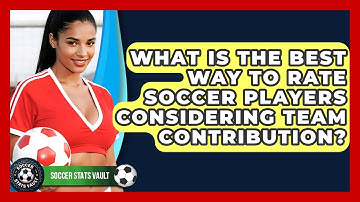 What Is The Best Way To Rate Soccer Players Considering Team Contribution? - Soccer Stats Vault