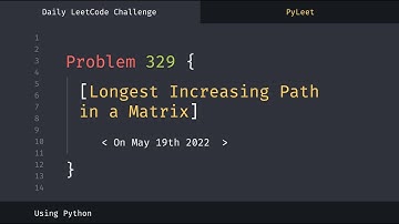 LeetCode Daily Challenge #329 Longest Increasing Path in a Matrix (May 19th 2022)