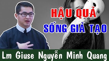 HẬU QUẢ SỐNG GIẢ TẠO - Bài Giảng Ý Nghĩa Của Lm Giuse Nguyễn Minh Quang |Công Giáo Yêu Thương