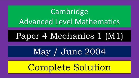 MECHANICS PAPER (M1)  MAY-JUNE 2004   COMPLETE SOLUTION