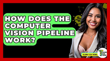 How Does The Computer Vision Pipeline Work? - Talking Tech Trends