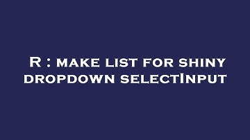 R : make list for shiny dropdown selectInput