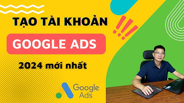 Hướng dẫn cách tạo tài khoản quảng cáo Google Ads 2024