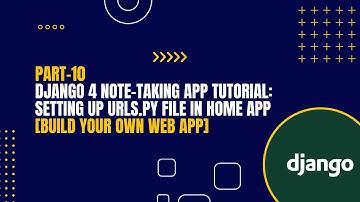 [Part-10] Django 4 Note-Taking App Tutorial: Setting Up Urls.py File in Home App