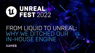 From Liquid to Unreal: Why We Ditched Our In-House Engine | Unreal Fest 2022