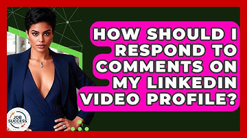 How Should I Respond To Comments On My LinkedIn Video Profile? - Job Success Network