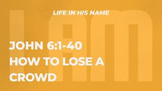 How to Lose a Crowd | John 6:1-40