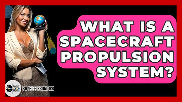What Is A Spacecraft Propulsion System? - Physics Frontier