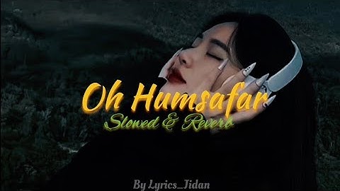 Oh Humsafar (Slowed & Reverb) Neha Kakkar Lofi Song Lyrics Video By Lyrics_Jidan