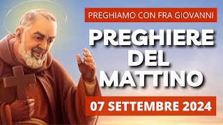 Preghiere del Mattino a Padre Pio del 07 Settembre 2024 - Sabato XXII Settimana T.O.