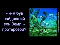 Яким був найдовший еон Землі – протерозой?