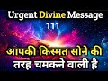 आपकी किस्मत सोने की तरह चमकने वाली है | Universe message today | Universe| Divine Message |
