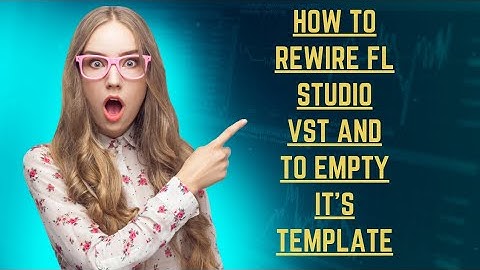 How to rewire FL Studio VST and to empty its templates in cubase 2019.
