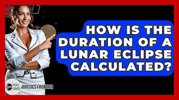 How Is The Duration Of A Lunar Eclipse Calculated? - Physics Frontier