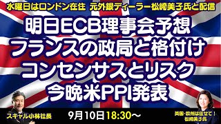 【LIVE放送】9/10 18:30～　明日ECB理事会予想、フランスの政局と格付け、コンセンサスとリスク、今晩米PPI発表！本日はロンドン美子氏と解説いたします。