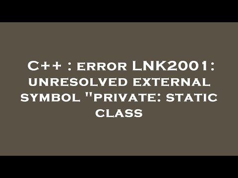 C++ : error LNK2001: unresolved external symbol "private: static class
