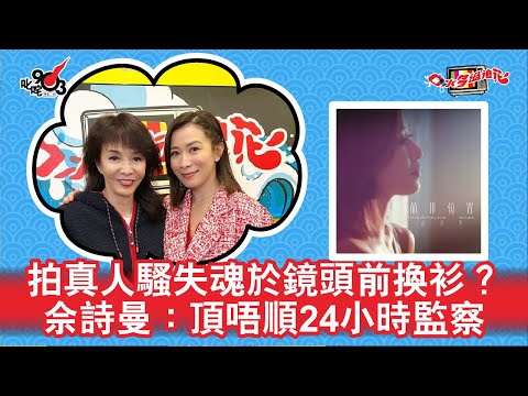 拍真人騷失魂於鏡頭前換衫？佘詩曼：頂唔順24小時監察