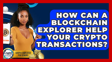 How Can A Blockchain Explorer Help Your Crypto Transactions? - Crypto Simplified for Seniors