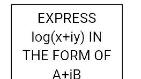 EXPRESS log(x+iy) IN THE FORM OF A+iB