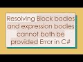 Resolving Block bodies and expression bodies cannot both be provided Error in C-